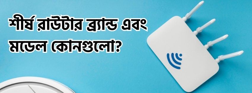 শীর্ষ রাউটার ব্র্যান্ড এবং মডেল কোনগুলো