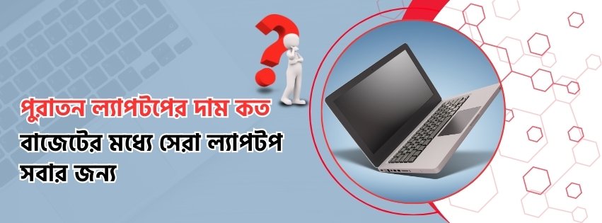 পুরাতন ল্যাপটপের দাম কত: বাজেটের মধ্যে সেরা ল্যাপটপ সবার জন্য