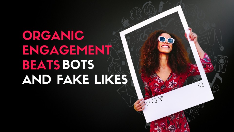 Organic Engagement Beats Bots and Fake Likes